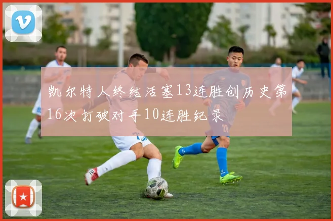 凯尔特人终结活塞13连胜创历史第16次打破对手10连胜纪录