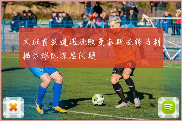 文班首发遭遇连败曼菲斯逆转马刺揭示球队深层问题