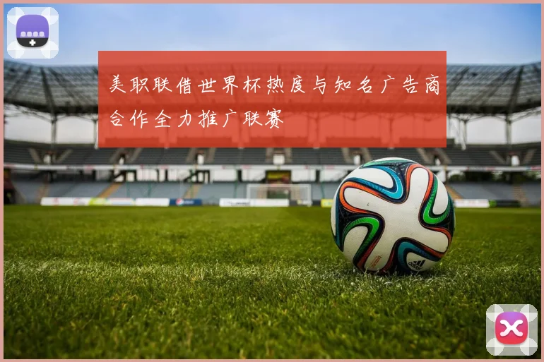 美职联借世界杯热度与知名广告商合作全力推广联赛
