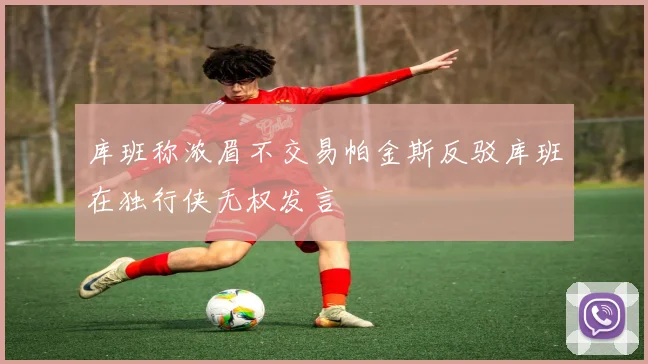 库班称浓眉不交易帕金斯反驳库班在独行侠无权发言