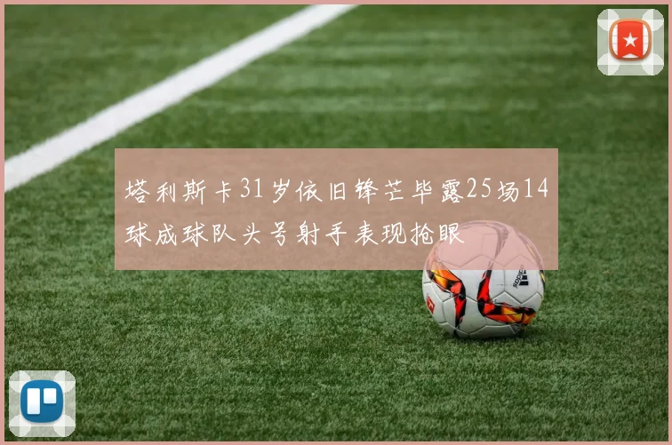 塔利斯卡31岁依旧锋芒毕露25场14球成球队头号射手表现抢眼